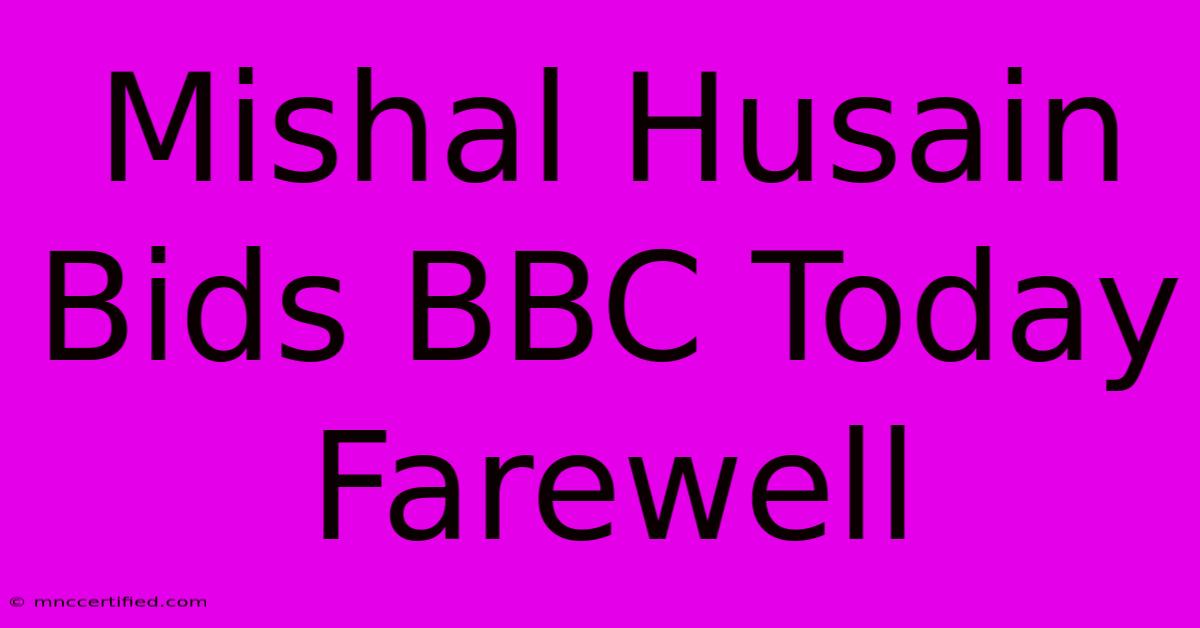 Mishal Husain Bids BBC Today Farewell