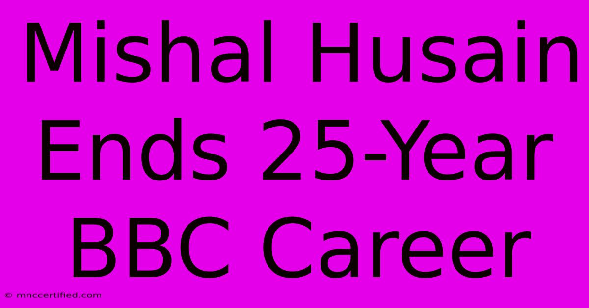 Mishal Husain Ends 25-Year BBC Career