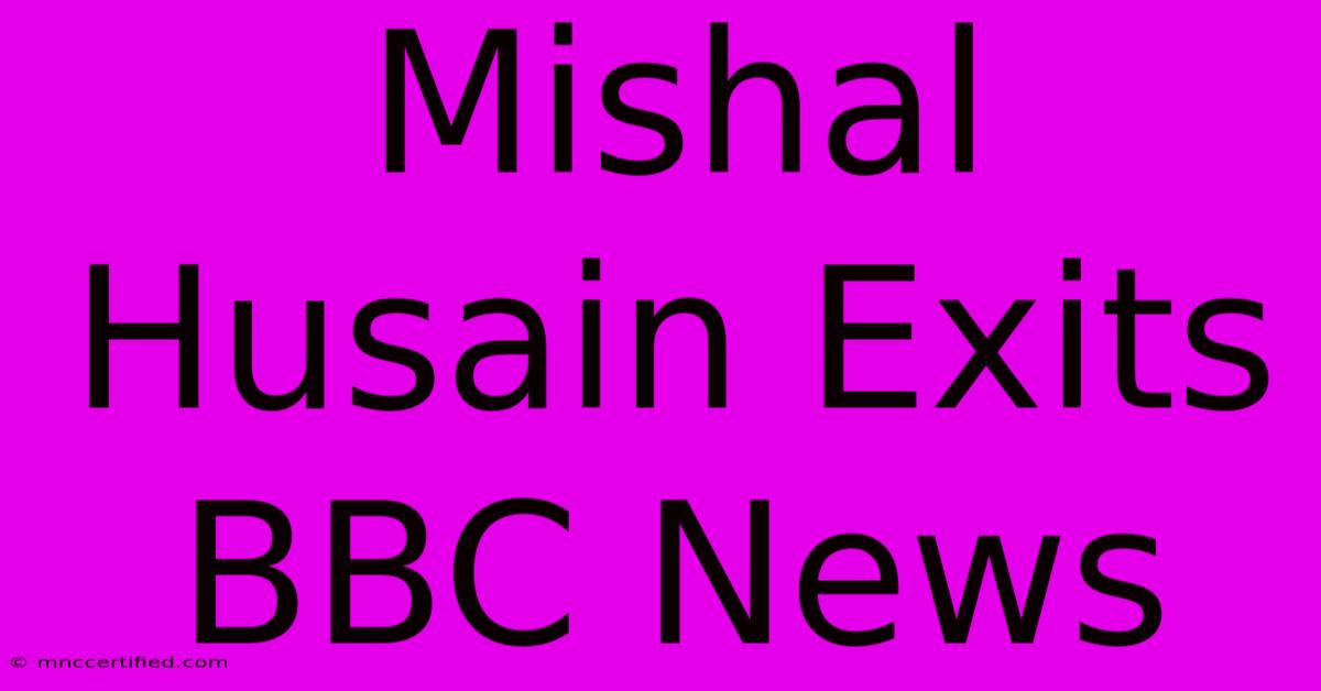 Mishal Husain Exits BBC News