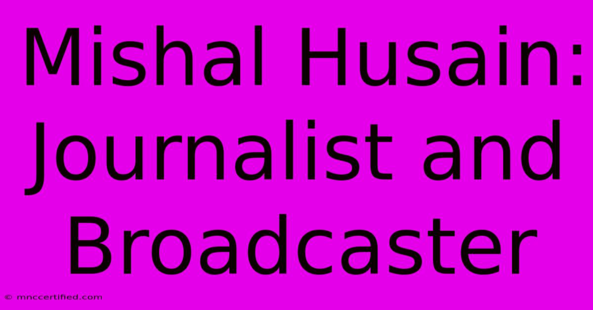 Mishal Husain: Journalist And Broadcaster