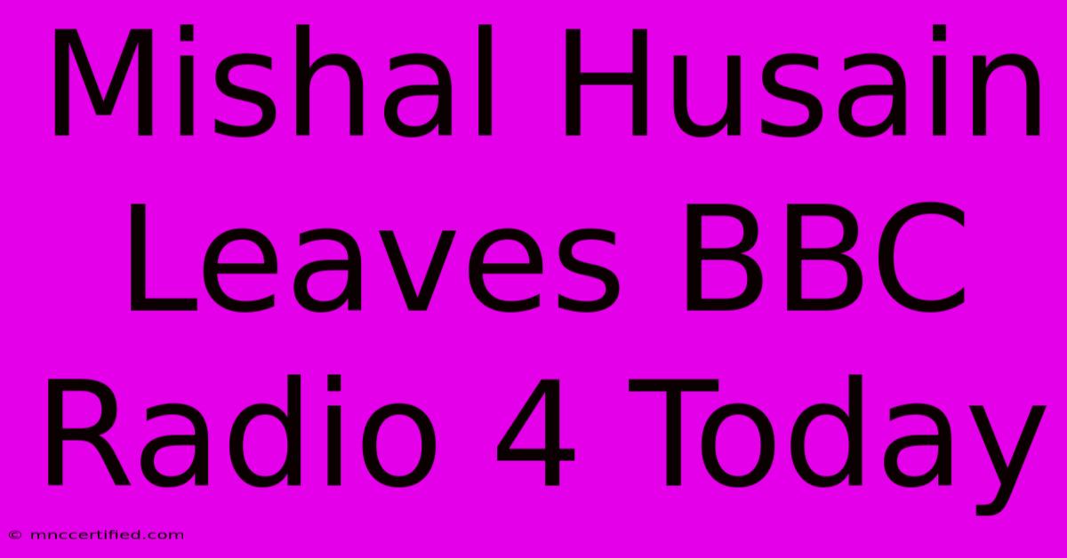 Mishal Husain Leaves BBC Radio 4 Today