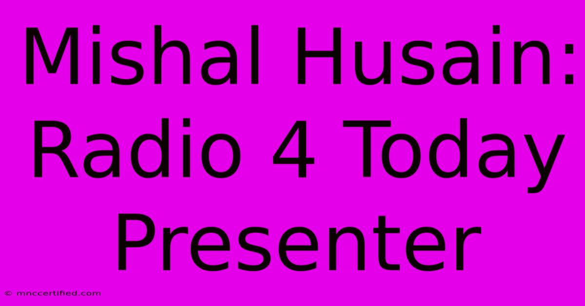 Mishal Husain: Radio 4 Today Presenter