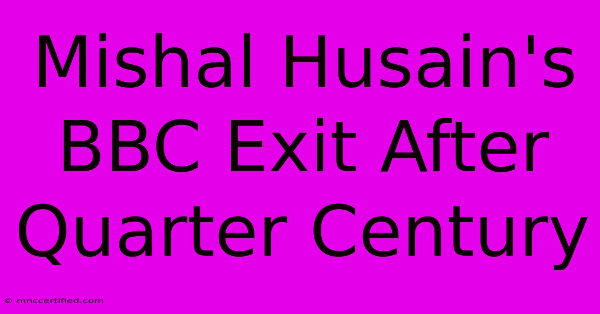 Mishal Husain's BBC Exit After Quarter Century