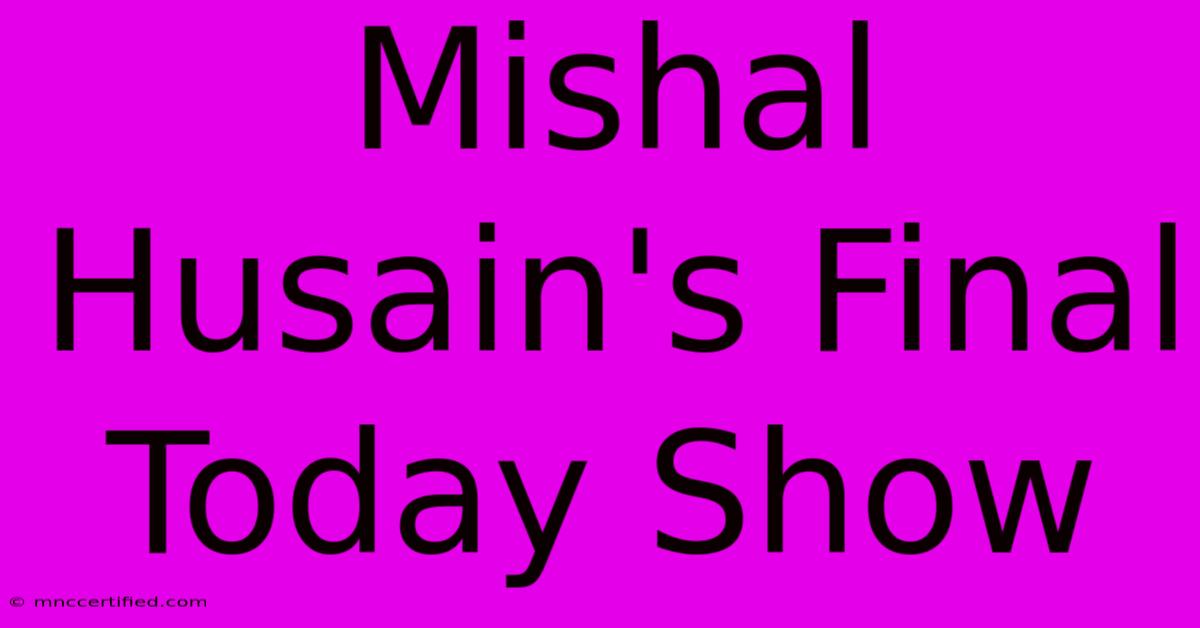 Mishal Husain's Final Today Show