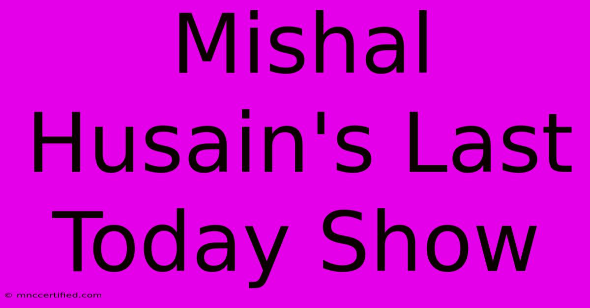 Mishal Husain's Last Today Show