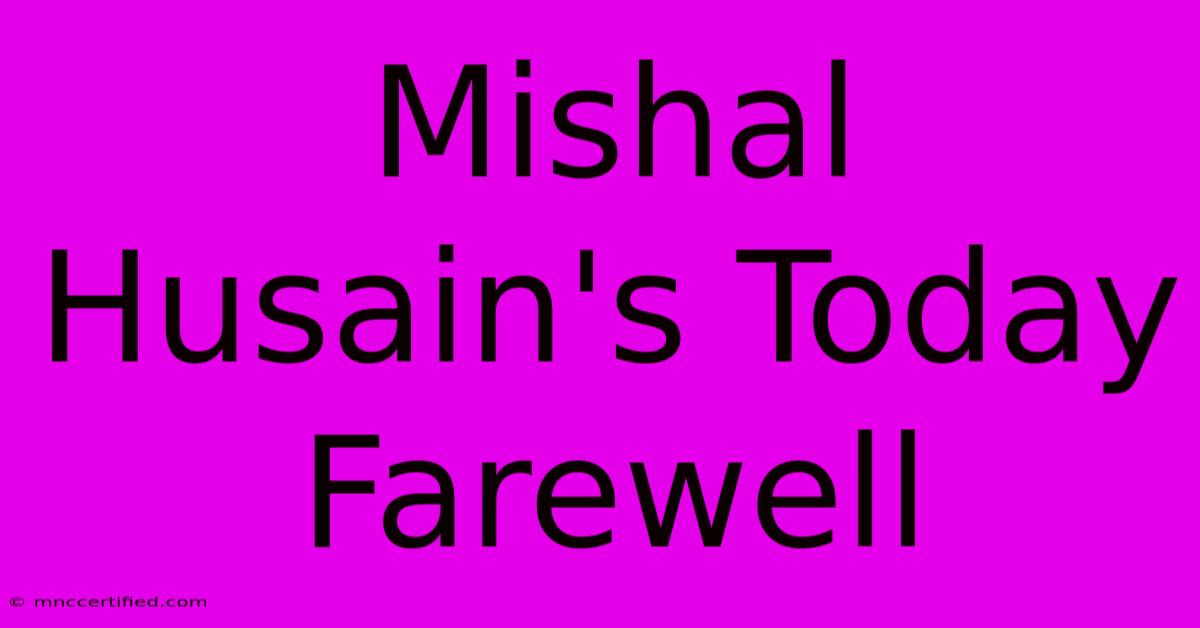 Mishal Husain's Today Farewell