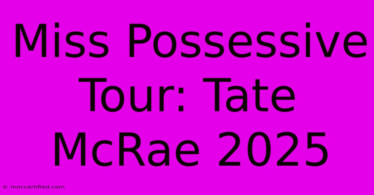 Miss Possessive Tour: Tate McRae 2025