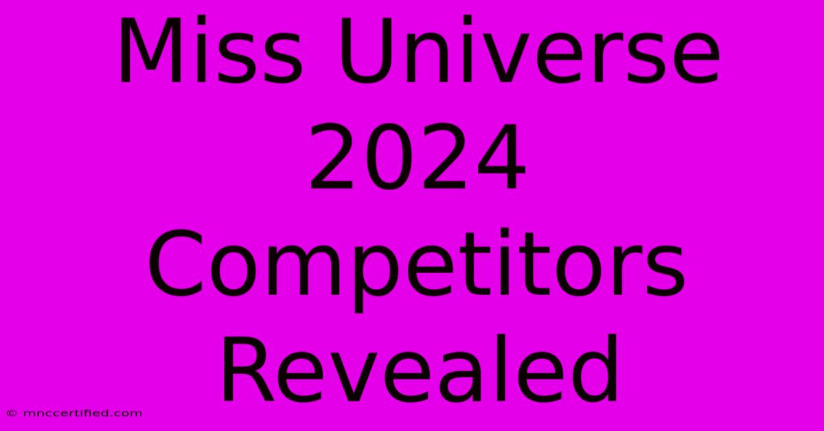 Miss Universe 2024 Competitors Revealed