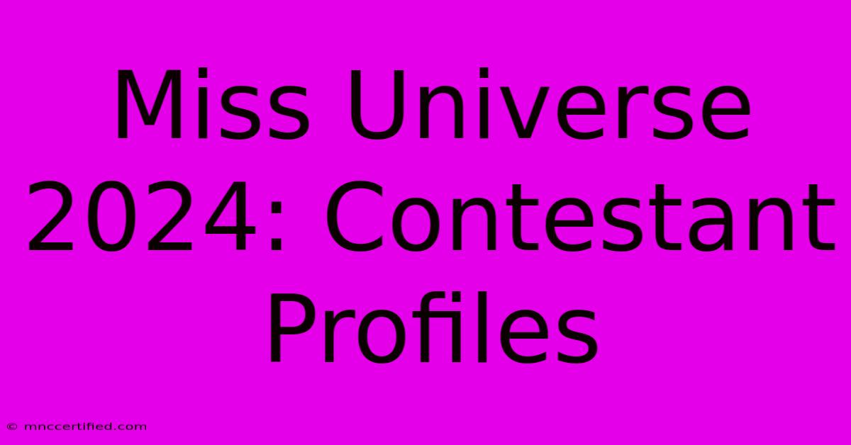 Miss Universe 2024: Contestant Profiles