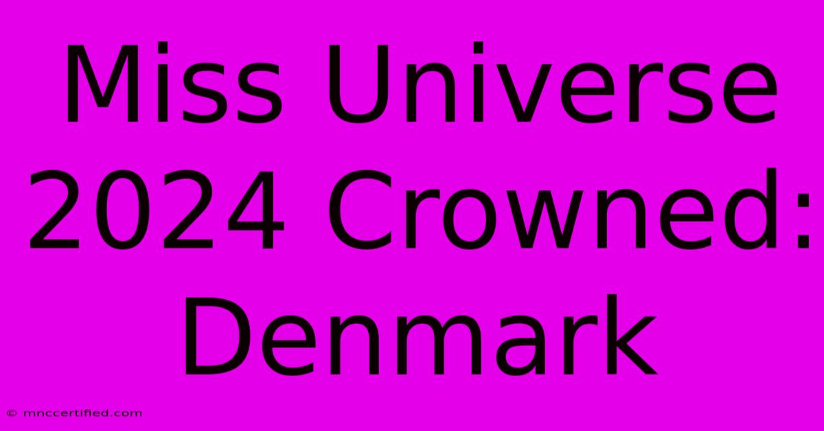 Miss Universe 2024 Crowned: Denmark