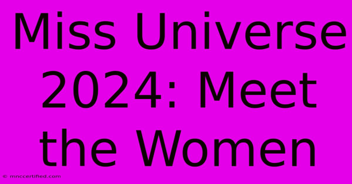 Miss Universe 2024: Meet The Women