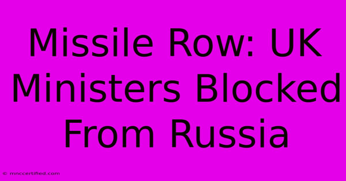 Missile Row: UK Ministers Blocked From Russia