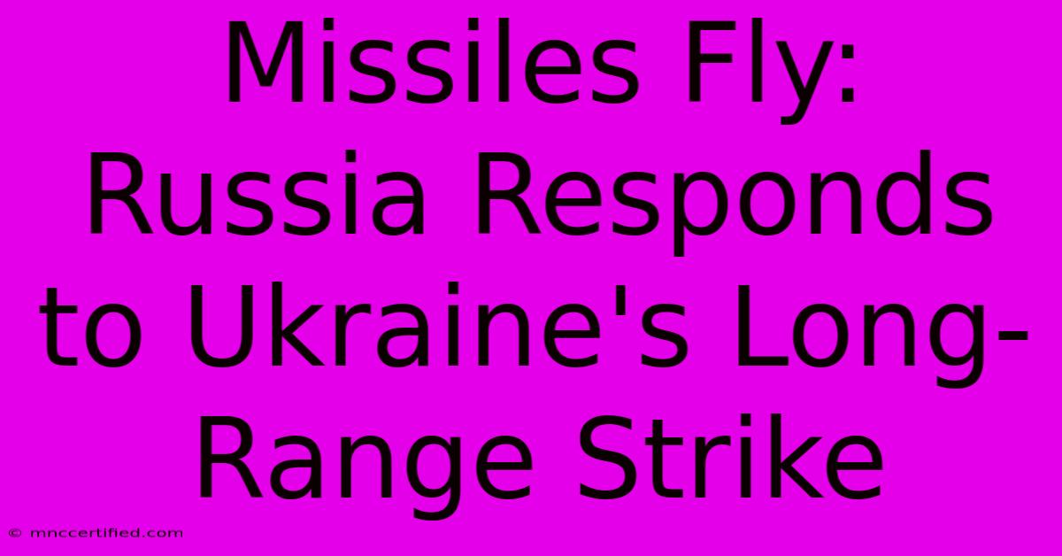 Missiles Fly: Russia Responds To Ukraine's Long-Range Strike