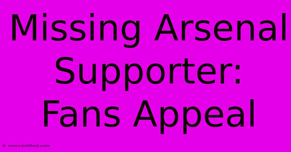 Missing Arsenal Supporter: Fans Appeal