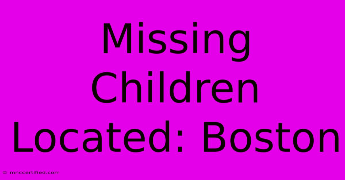 Missing Children Located: Boston