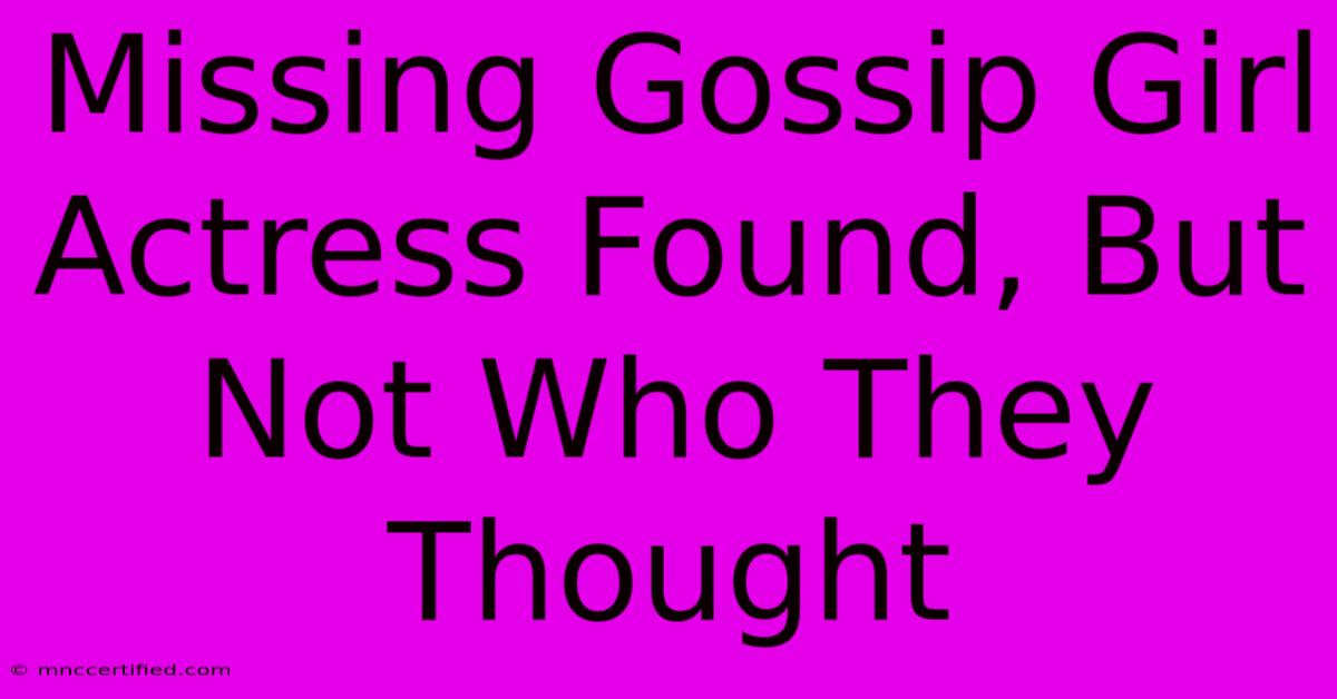 Missing Gossip Girl Actress Found, But Not Who They Thought 