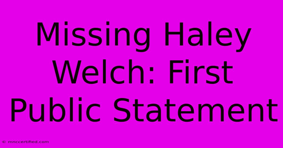 Missing Haley Welch: First Public Statement