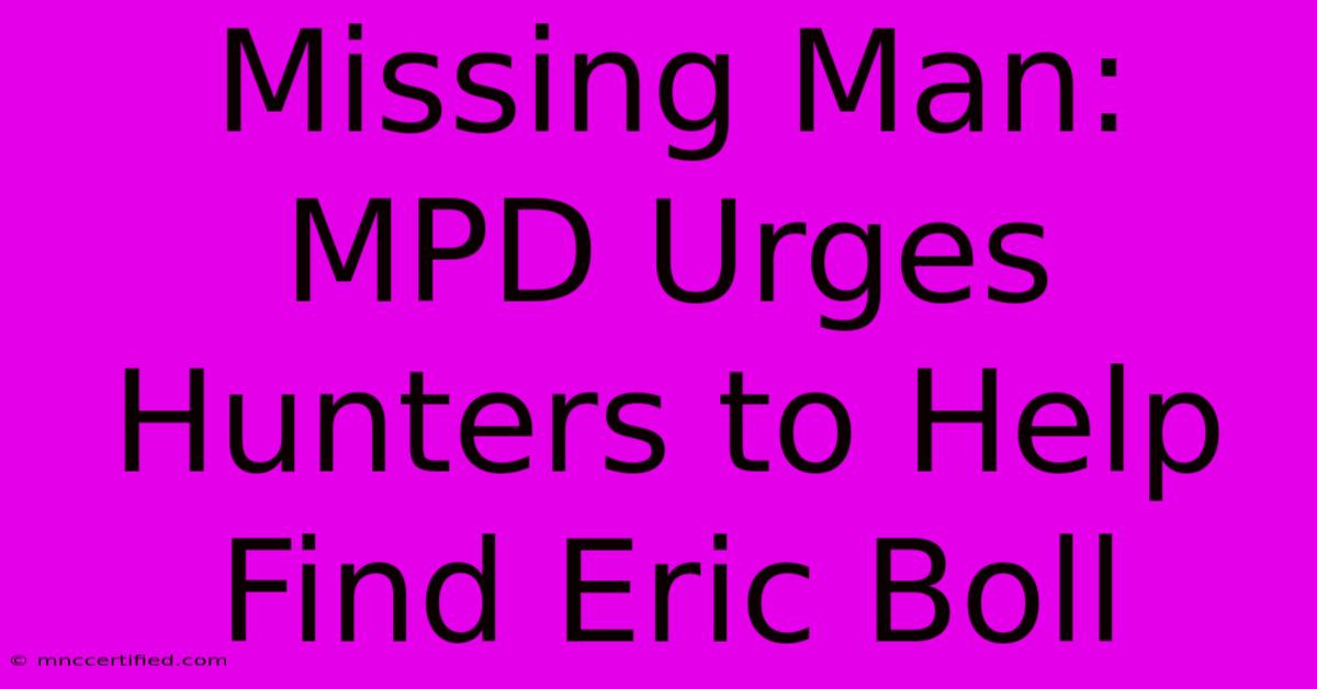 Missing Man: MPD Urges Hunters To Help Find Eric Boll