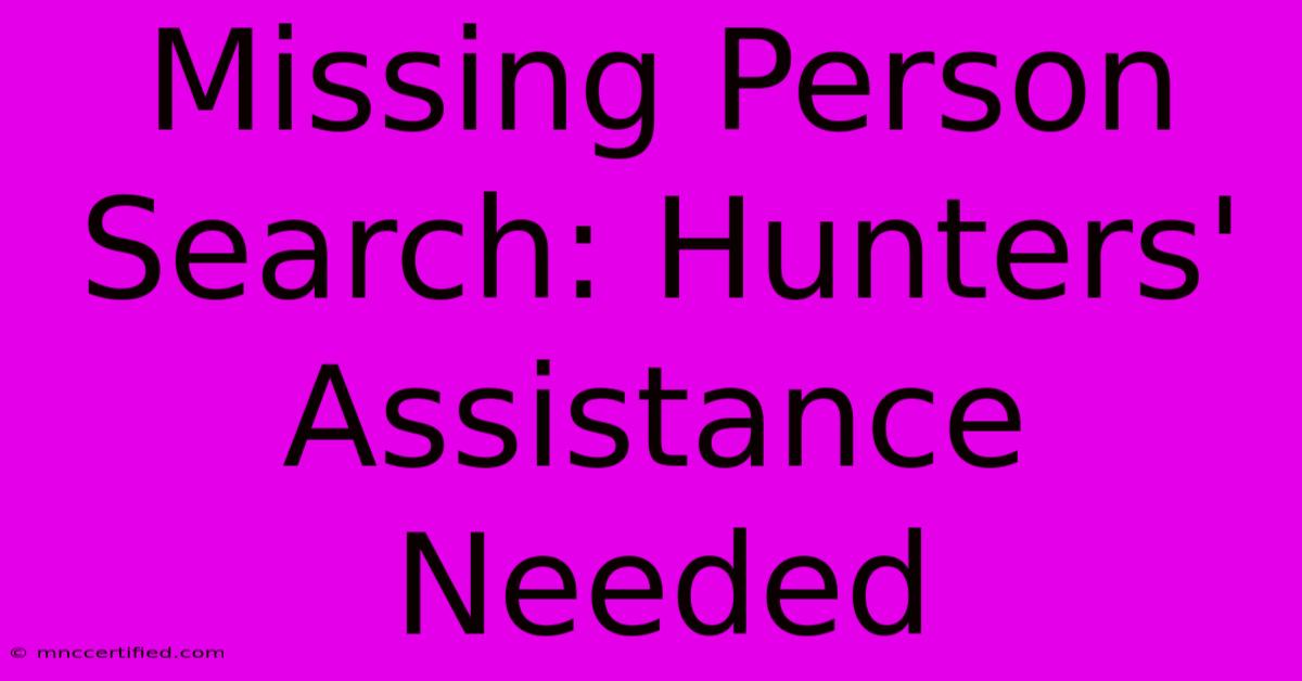 Missing Person Search: Hunters' Assistance Needed