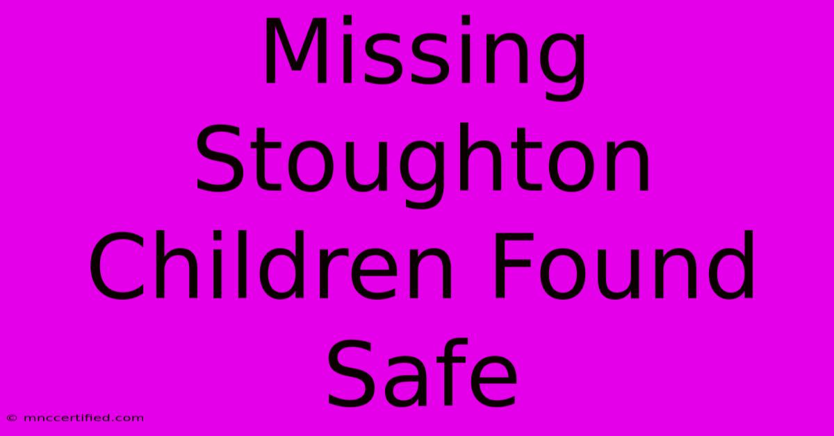 Missing Stoughton Children Found Safe