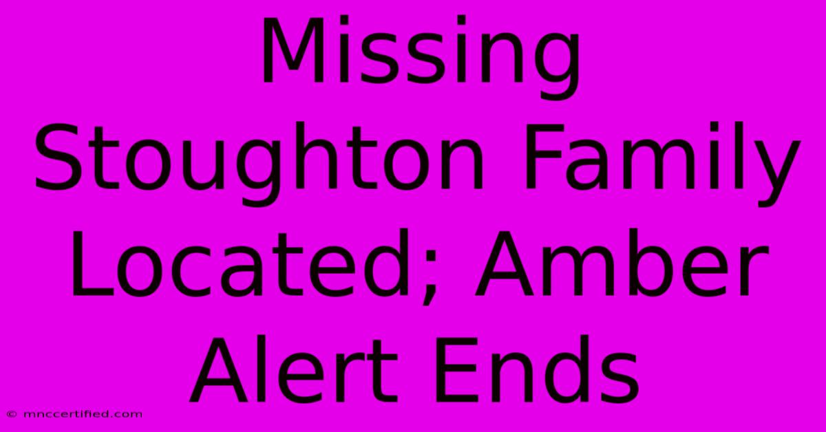 Missing Stoughton Family Located; Amber Alert Ends