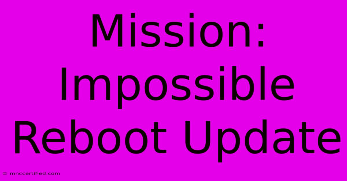 Mission: Impossible Reboot Update