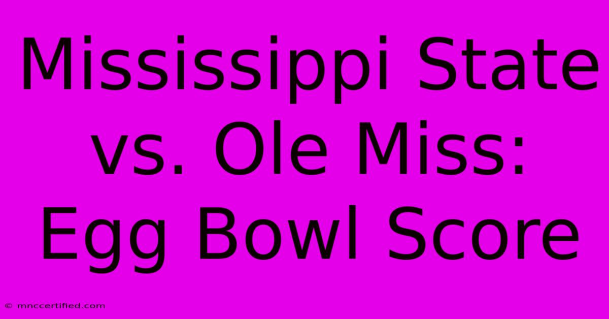 Mississippi State Vs. Ole Miss: Egg Bowl Score