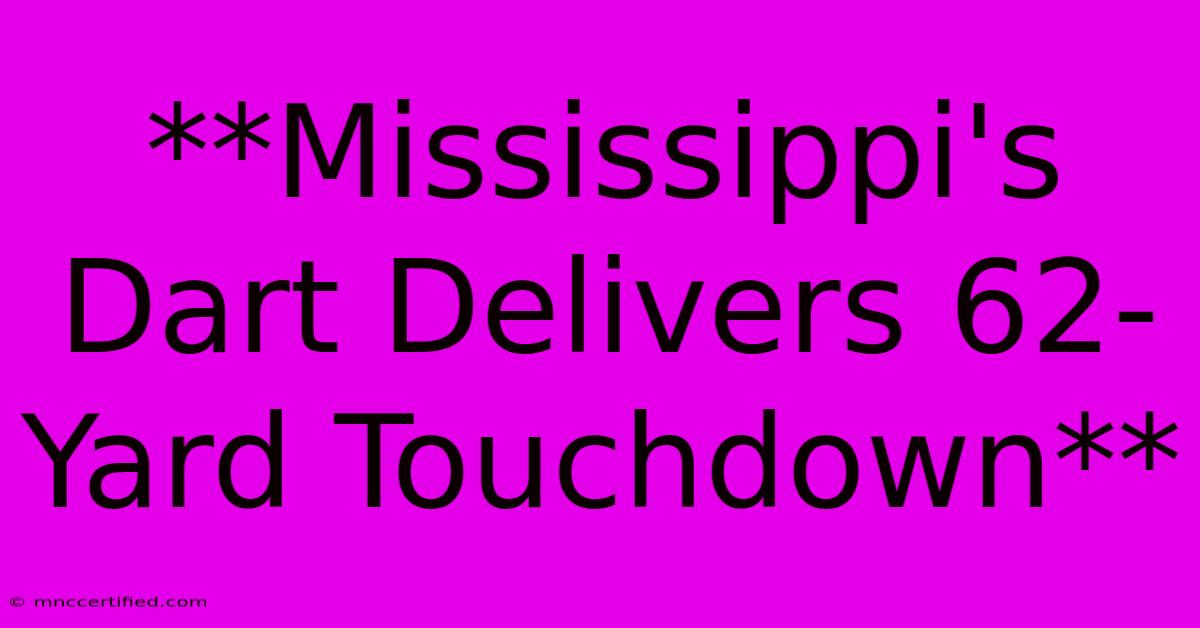 **Mississippi's Dart Delivers 62-Yard Touchdown** 