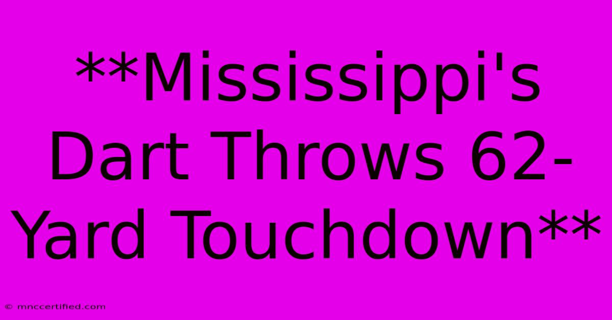 **Mississippi's Dart Throws 62-Yard Touchdown**