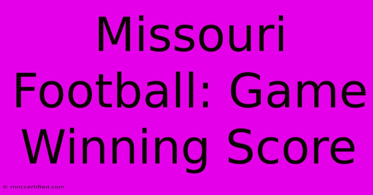 Missouri Football: Game Winning Score