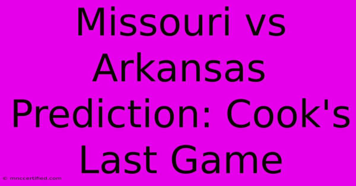 Missouri Vs Arkansas Prediction: Cook's Last Game