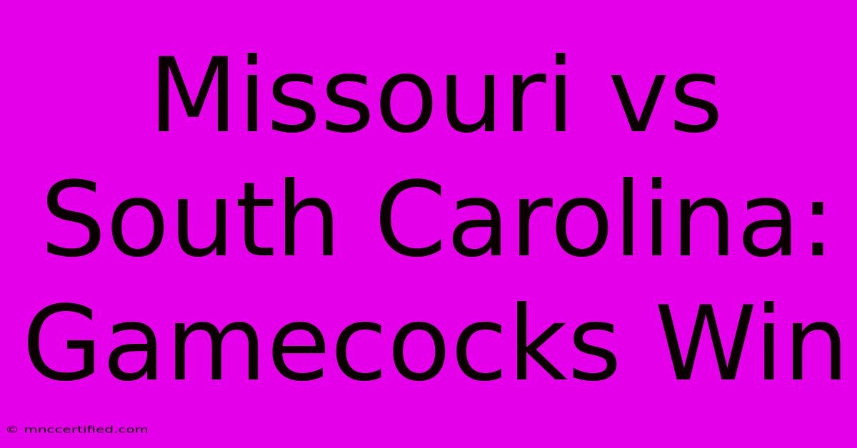 Missouri Vs South Carolina: Gamecocks Win