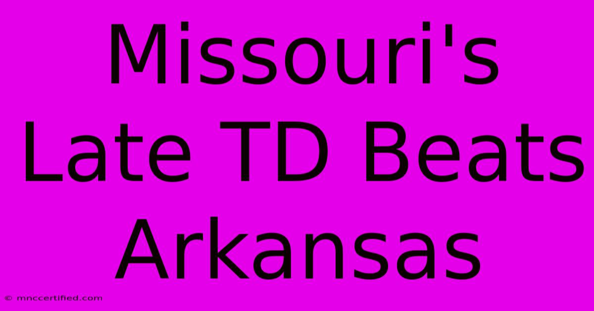 Missouri's Late TD Beats Arkansas