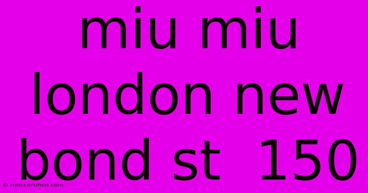 Miu Miu London New Bond St  150