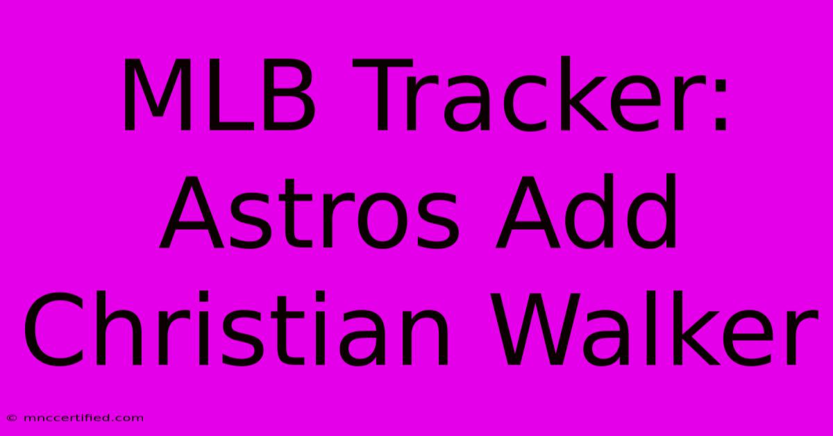 MLB Tracker: Astros Add Christian Walker