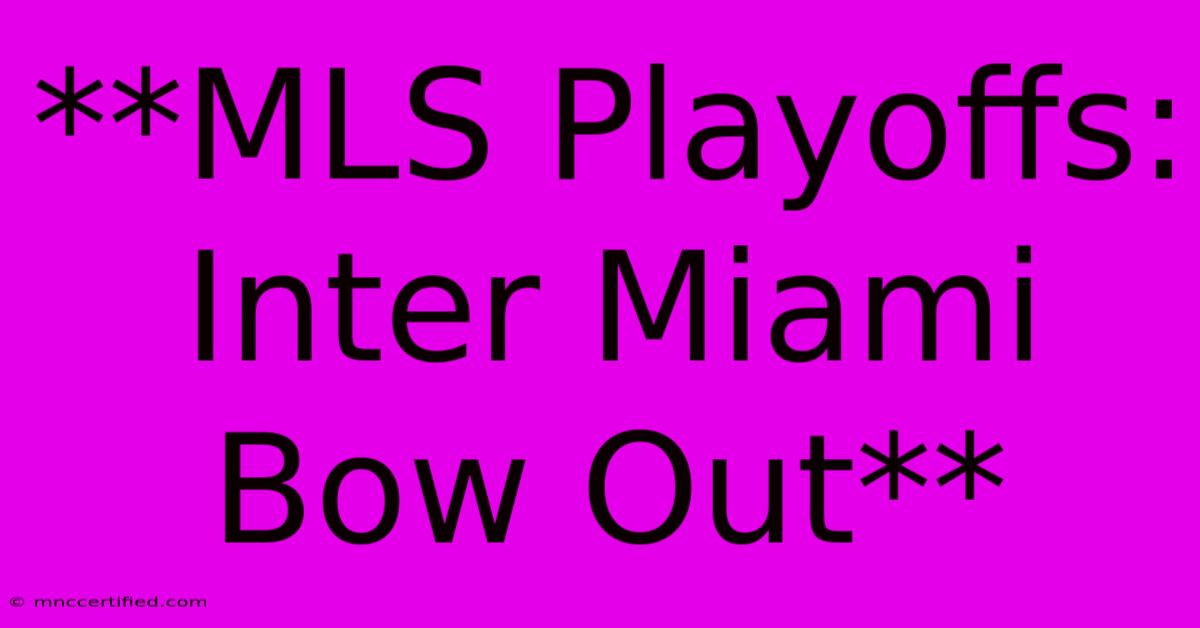 **MLS Playoffs: Inter Miami Bow Out**