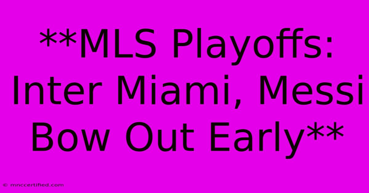 **MLS Playoffs: Inter Miami, Messi Bow Out Early**