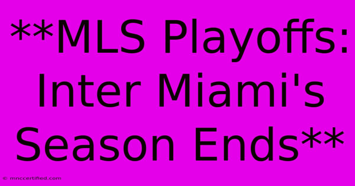 **MLS Playoffs: Inter Miami's Season Ends**