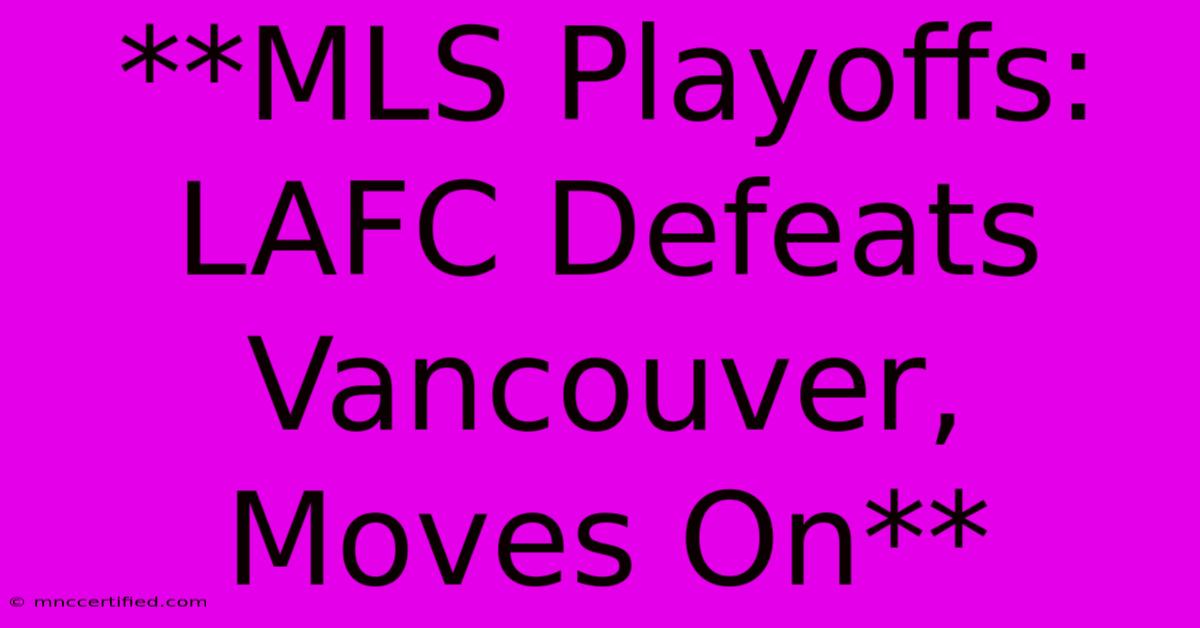 **MLS Playoffs: LAFC Defeats Vancouver, Moves On**