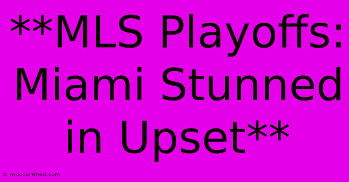 **MLS Playoffs: Miami Stunned In Upset** 