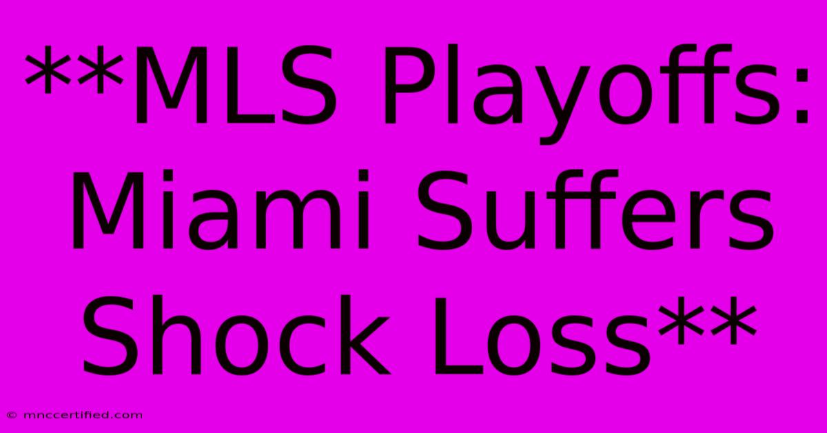 **MLS Playoffs: Miami Suffers Shock Loss**