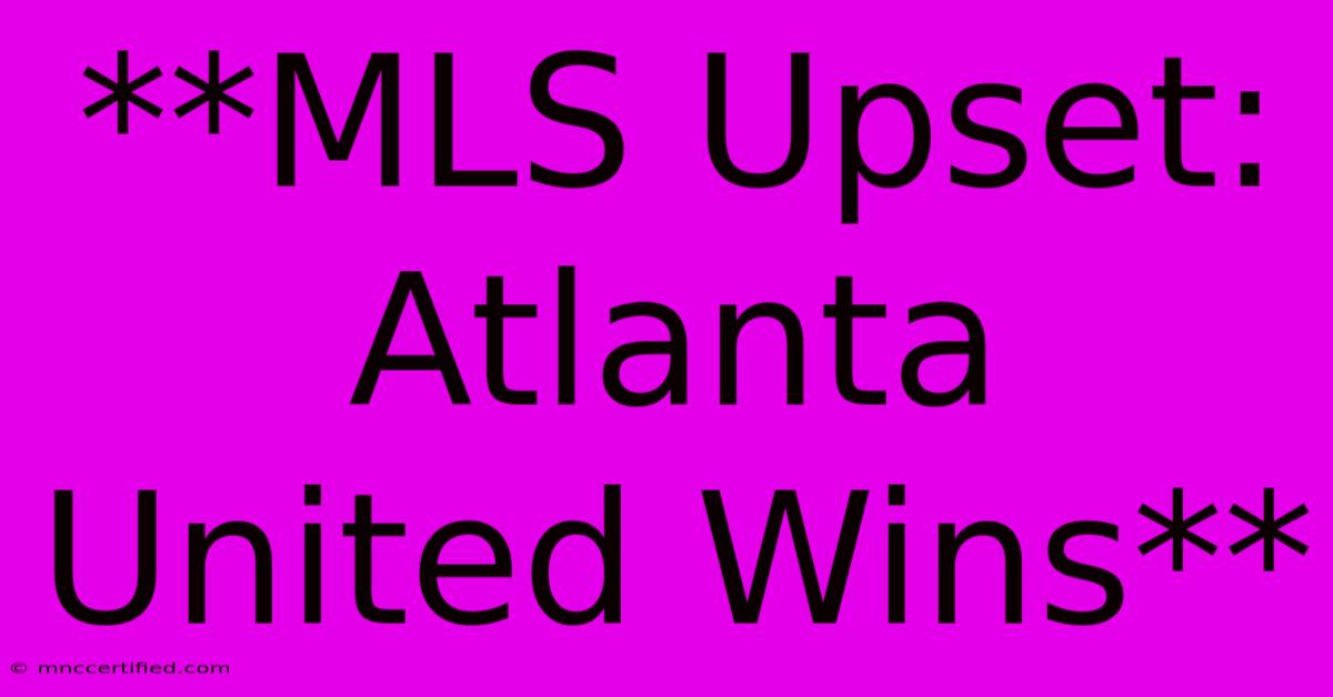 **MLS Upset: Atlanta United Wins** 