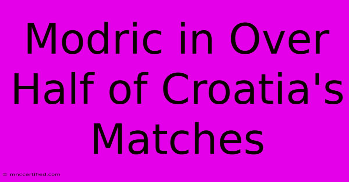 Modric In Over Half Of Croatia's Matches