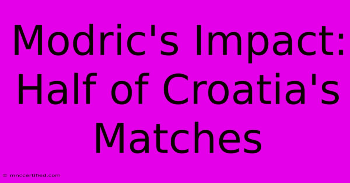 Modric's Impact: Half Of Croatia's Matches