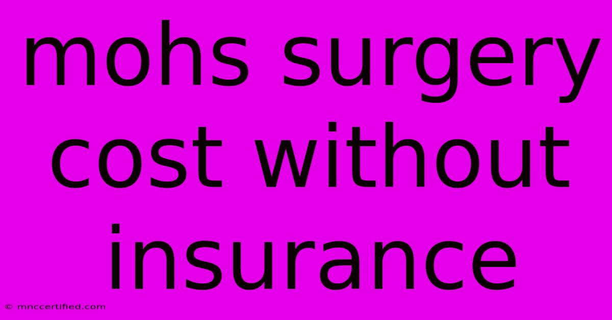 Mohs Surgery Cost Without Insurance