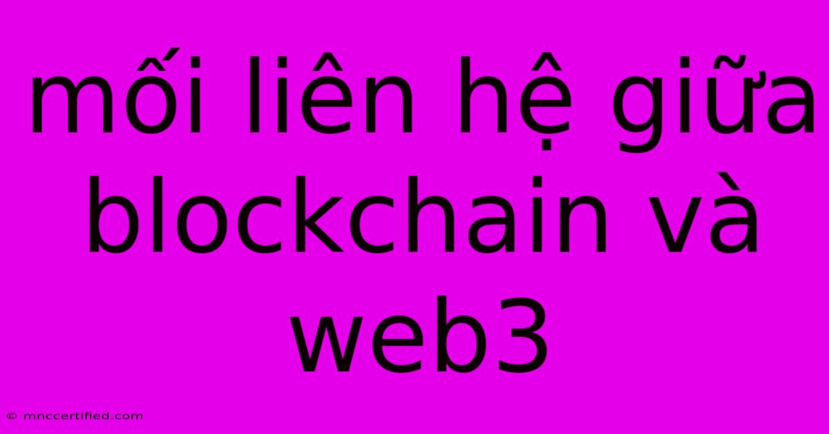 Mối Liên Hệ Giữa Blockchain Và Web3