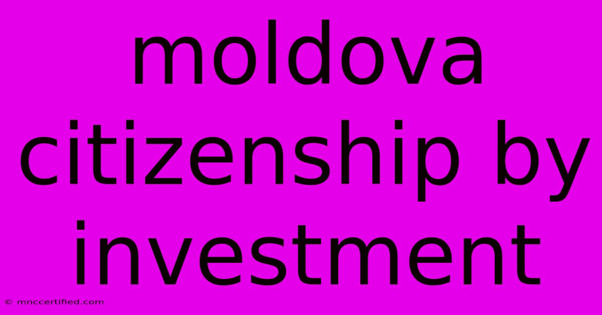 Moldova Citizenship By Investment