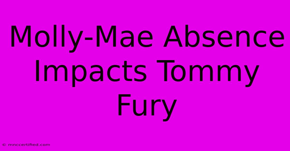 Molly-Mae Absence Impacts Tommy Fury