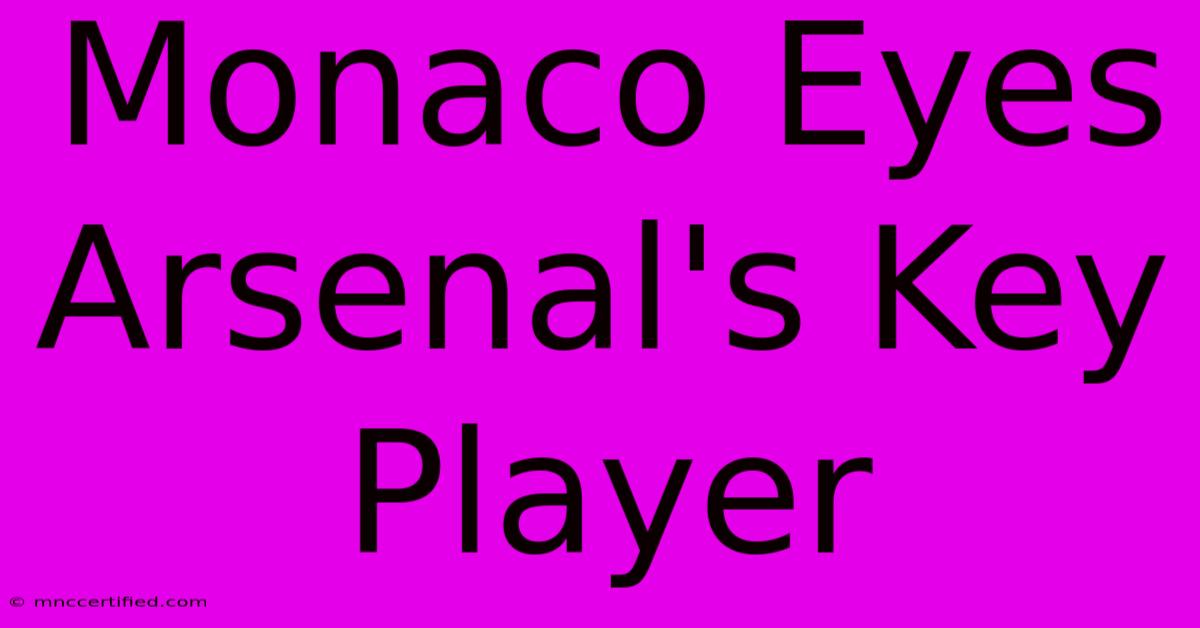 Monaco Eyes Arsenal's Key Player