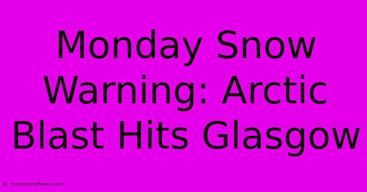 Monday Snow Warning: Arctic Blast Hits Glasgow